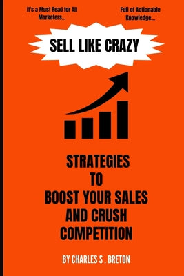Sell Like Crazy: Strategies To Boost Your Sales And Crush Competition by Charles S. Breton book cover