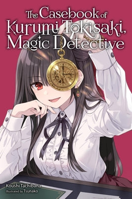 Book cover of Casebook of Kurumi Tokisaki, Magic Detective (Light Novel) by Tachibana, Koushi