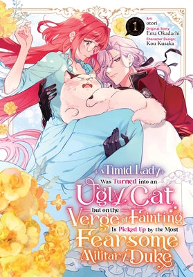 A Timid Lady Was Turned Into an Ugly Cat, But on the Verge of Fainting Is Picked Up by the Most Fearsome Military Duke, Vol. 1 by Otori book cover