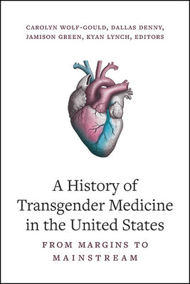 Book cover of A History of Transgender Medicine in the United States: From Margins to Mainstream by Wolf-Gould, Carolyn