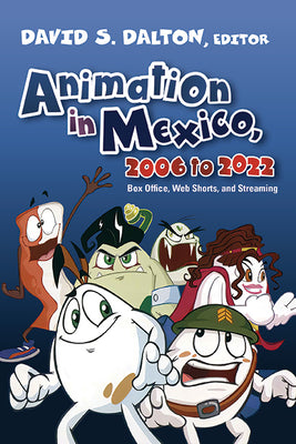 Book cover of Animation in Mexico, 2006 to 2022: Box Office, Web Shorts, and Streaming by Dalton, David S.