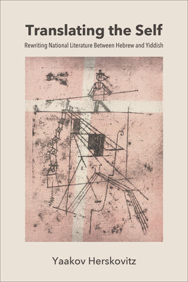 Translating the Self: Rewriting National Literature Between Hebrew and Yiddish by Yaakov Herskovitz book cover