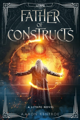 Book cover of Father of Constructs [LitRPG]: The Janitor Killed the World Boss by Renfroe, Aaron