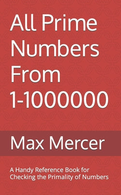Book cover of All Prime Numbers From 1-1000000: A Handy Reference Book For Checking the Primality of Numbers by Mercer, Max
