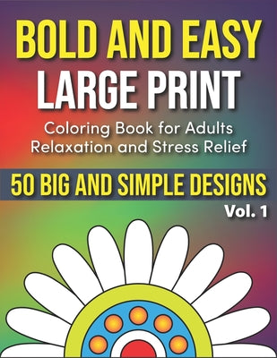 Bold and Easy Large Print Coloring Book for Adults Relaxation and Stress Relief Vol. 1: 50 Simple and Big Designs for Seniors, Beginners, and Adults t by Peony Lynn book cover