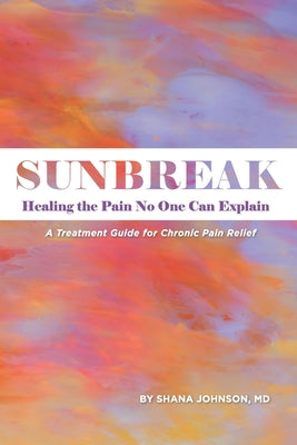 Book cover of Sunbreak: Healing the pain no one can explain by Johnson, Shana