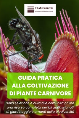 Guida Pratica Alla Coltivazione Di Piante Carnivore: Dalla selezione e cura alle comunit