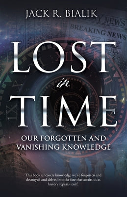 Book cover of Lost in Time: Our Forgotten and Vanishing Knowledge by Bialik, Jack R.