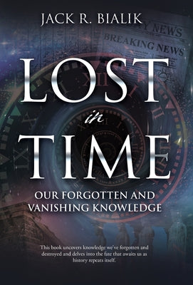 Book cover of Lost in Time: Our Forgotten and Vanishing Knowledge by Bialik, Jack R.