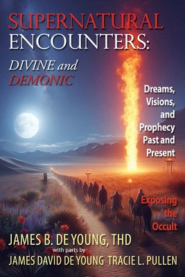Book cover of Supernatural Encounters: DIVINE and DEMONIC: Dreams, Visions, and Prophecy Past and Present by de Young Thd, James B.