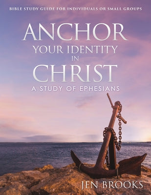 Book cover of Anchor Your Identity in Christ: A Study of Ephesians by Brooks, Jen