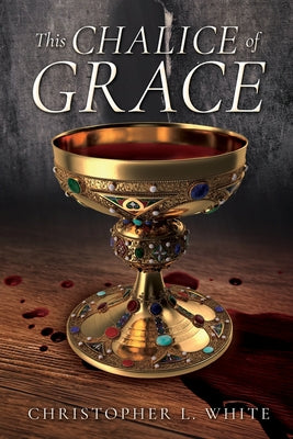 Book cover of This Chalice of Grace by White, Christopher L.