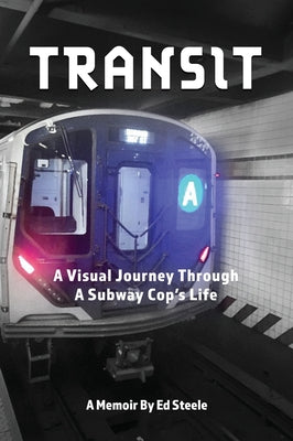 Book cover of Transit: A Visual Journey Through A Subway Cop's Life by Steele, Ed