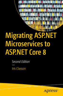 Book cover of Migrating ASP.NET Microservices to ASP.NET Core 8 by Classon, Iris