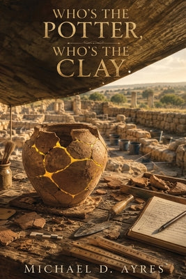 Who's the Potter, Who's the Clay by Michael D. Ayres book cover
