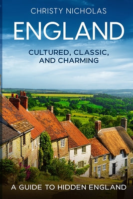 Book cover of England: Cultured, Classic, and Charming: A Guide to Hidden England by Nicholas, Christy