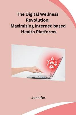 The Digital Wellness Revolution: Maximizing Internet-based Health Platforms by Jennifer book cover