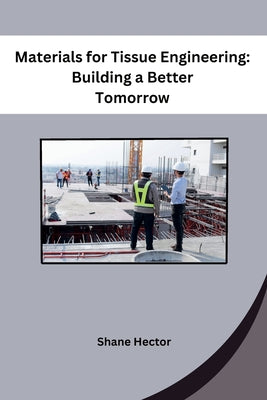 Materials for Tissue Engineering: Building a Better Tomorrow by Shane Hector book cover
