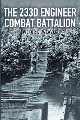 The 233d Engineer Combat Battalion 1943-1945 by Victor E. Weaver book cover