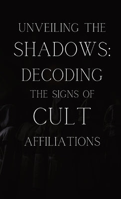 Book cover of Unveiling the Shadows: Decoding the Signs of Cult Affiliations by Colt, Armani