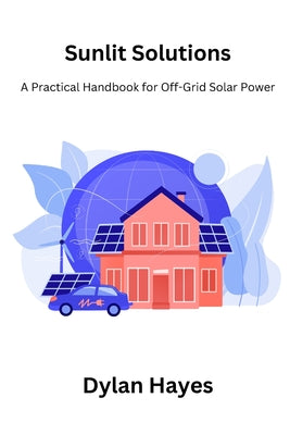 Sunlit Solutions: A Practical Handbook for Off-Grid Solar Power by Dylan Hayes book cover