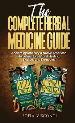 The Complete Herbal Medicine Guide: Ancient Apothecary & Native American Herbalism for Natural Healing, Recipes and Remedies: 2 books in 1 by Sofia Visconti book cover