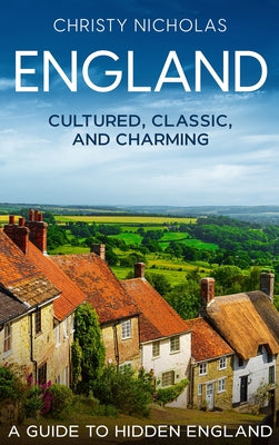 Book cover of England: Cultured, Classic, and Charming: A Guide to Hidden England by Nicholas, Christy