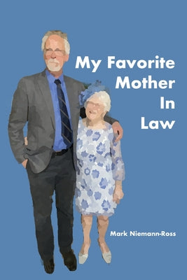 Book cover of My Favorite Mother In Law: A Memoir of Love, Laughter, and Lessons in Aging Gracefully by Niemann-Ross, Mark