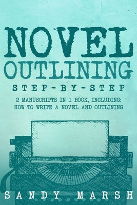 Book cover of Novel Outlining: Step-by-Step 2 Manuscripts in 1 Book Essential Novel Outline, Novel Chapter Planning and Fiction Book Outlining Tricks Any Writer Can by Marsh, Sandy