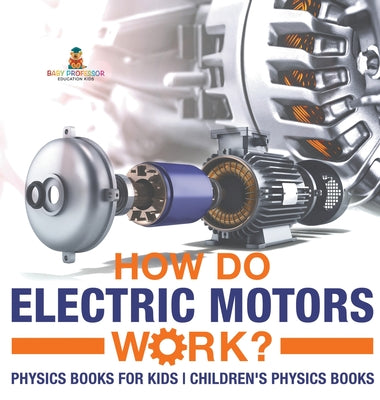 Book cover of How Do Electric Motors Work? Physics Books for Kids Children's Physics Books by Baby Professor