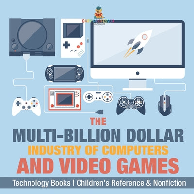 Book cover of The Evolution of Video Games - Technology Books Children's Reference & Nonfiction by Baby Professor