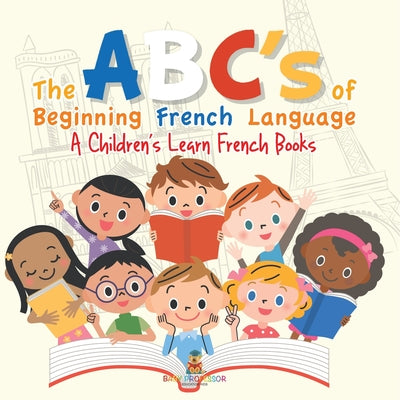 The ABC's of Beginning French Language A Children's Learn French Books by Baby Professor book cover