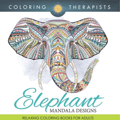Book cover of Elephant Mandala Designs: Relaxing Coloring Books For Adults by Coloring Therapist