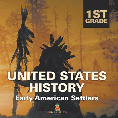 Book cover of 1st Grade United States History: Early American Settlers by Baby Professor