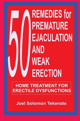 Book cover of 50 Remedies For Premature Ejaculation and Weak Erection: Home Treatment For Erectile Dysfunctions by Tekenate, Joel Solomon