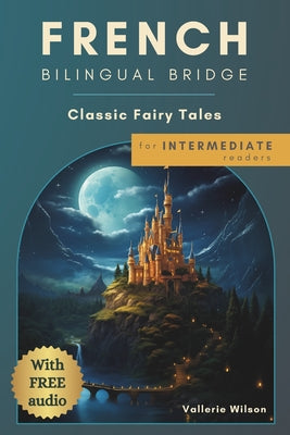 Book cover of French Bilingual Bridge: Classic Fairy Tales for Intermediate Readers by Wilson, Vallerie