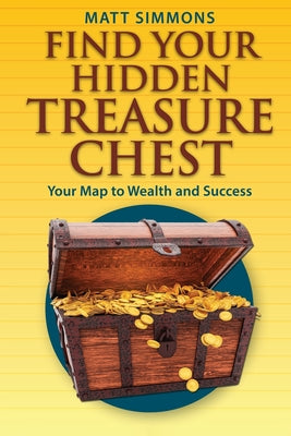 Book cover of Find Your Hidden Treasure Chest: Your Map to Wealth and Success by Simmons, Matt