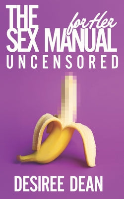 Book cover of The Sex MANual for HER: Uncensored by Dean, Desiree