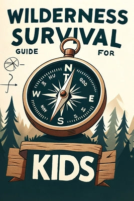 Wilderness Survival Guide for Kids: Building Confidence and Skills in the Wild by Ivy Redwood book cover