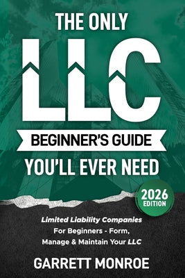 The Only LLC Beginners Guide You'll Ever Need: Limited Liability Companies For Beginners - Form, Manage & Maintain Your LLC (Starting a Business Book) by Garrett Monroe book cover