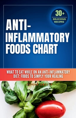 Book cover of Anti inflammatory Foods Chart: What to Eat While on an Anti inflammatory Diet: anti inflammatory food list chart (A No-Stress Meal Plan with 30 Easy R by Amelia, Zeerah