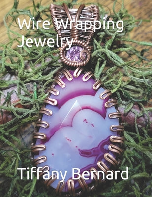 Book cover of Wire Wrapping Jewelry: Step-by-Step Instructions Featuring Over 100 Color Photos. "The Shannon Pendant," Book #9 Wire Wrapping Jewelry Series by Bernard, Tiffany