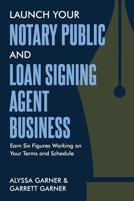 Launch Your Notary Public and Loan Signing Agent Business: Earn Six Figures Working on Your Terms and Schedule by Garrett Garner book cover