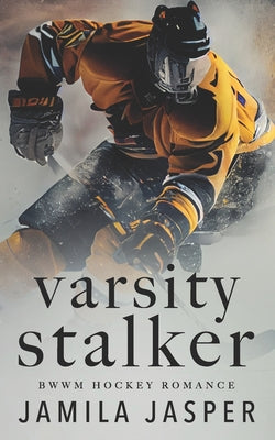 Book cover of Varsity Stalker: BWWM Dark Hockey Romance by Jasper, Jamila