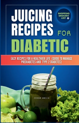 Book cover of Juicing Recipes for Diabetics: Easy Recipes for a Healthier life (Guide to manage Prediabetes and type 2 Diabetes) by Amelia, Zeerah