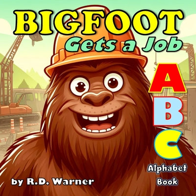 Book cover of Bigfoot Gets a Job: An ABC Alphabet Book by Warner, R. D.