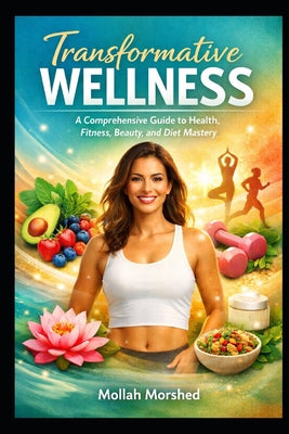 Transformative Wellness: A Comprehensive Guide to Health, Fitness, Beauty, and Diet Mastery