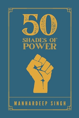 Book cover of 50 Shades of Power by Singh, Manhardeep