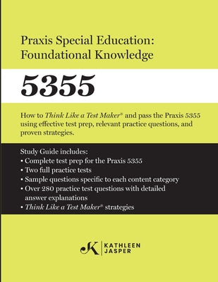 Praxis Special Education: Foundational Knowledge (5355): How to Think Like a Test MakerTM and pass the Praxis 5355 using effective test prep, relevant by Kathleen Jasper book cover