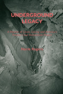 Underground Legacy: A Personal Account of America's Premier Cave Restoration Project by Norm Rogers book cover